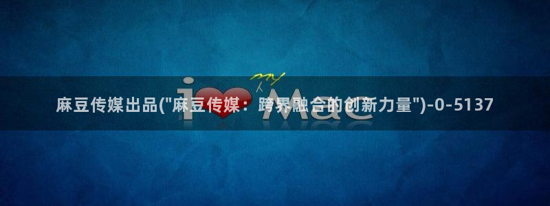 91麻豆国产专区：麻豆传媒出品(\