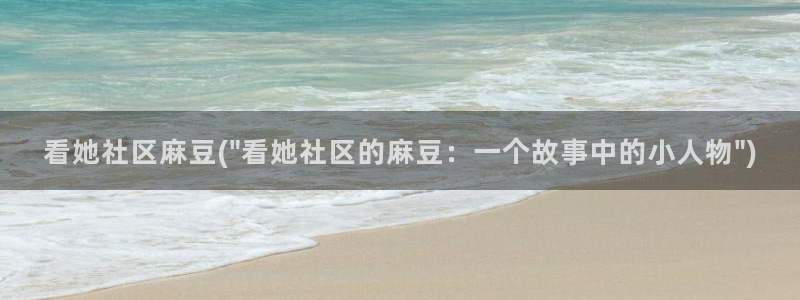 麻豆高清：看她社区麻豆(\